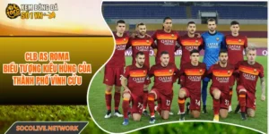 CLB AS Roma - Biểu Tượng Kiêu Hùng Của Thành Phố Vĩnh Cửu