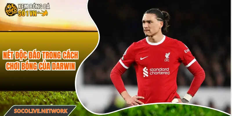 Nét độc đáo trong cách chơi bóng của Darwin