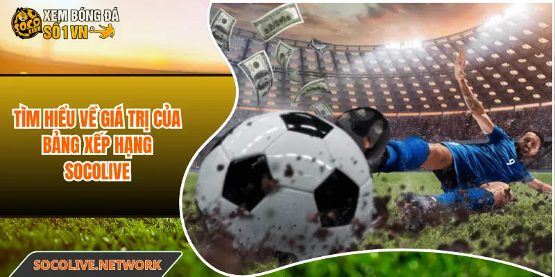 Tìm hiểu về giá trị của bảng xếp hạng Socolive