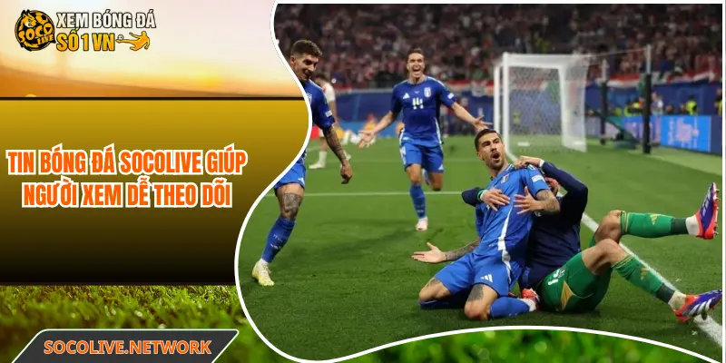 Tin bóng đá Socolive giúp người xem dễ theo dõi