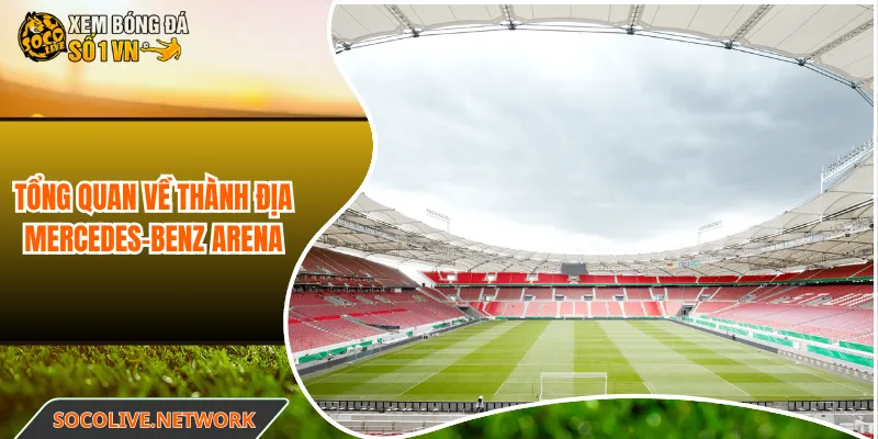 Tổng quan về thành địa Mercedes-Benz Arena